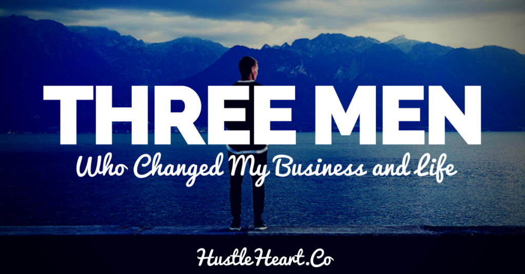 three men who changed my business and life