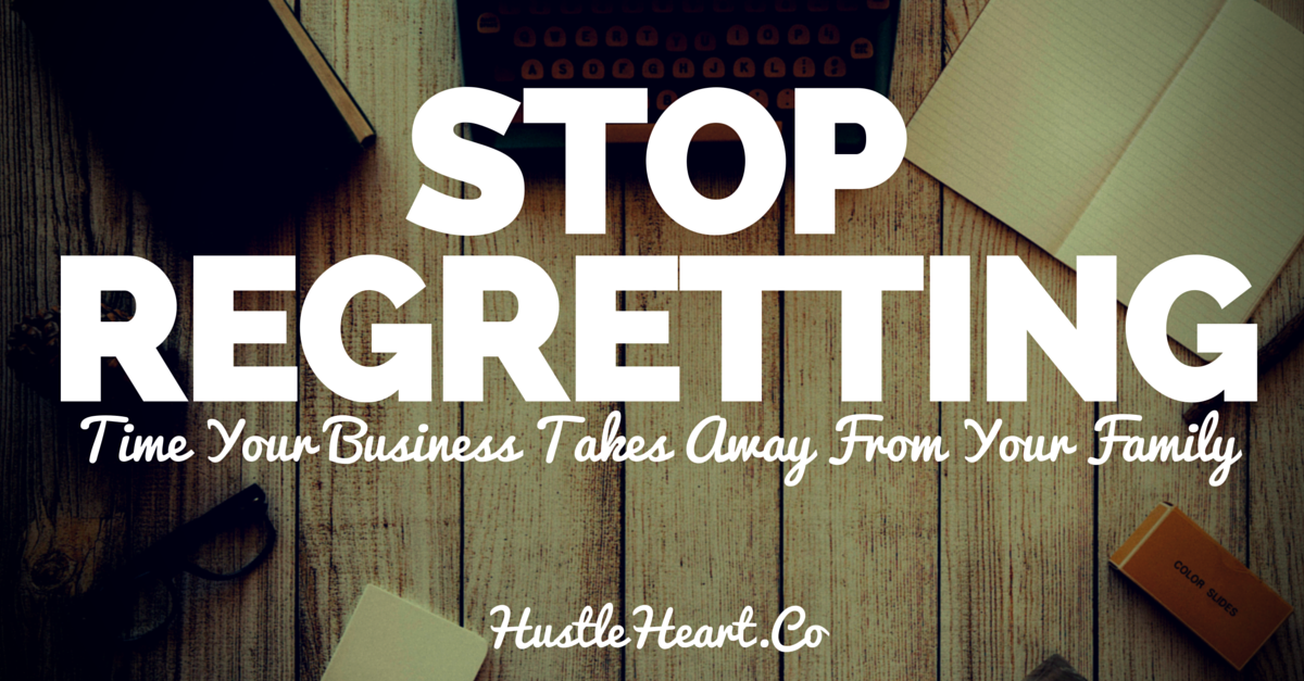 stop regretting the time your business takes away from your family and kids